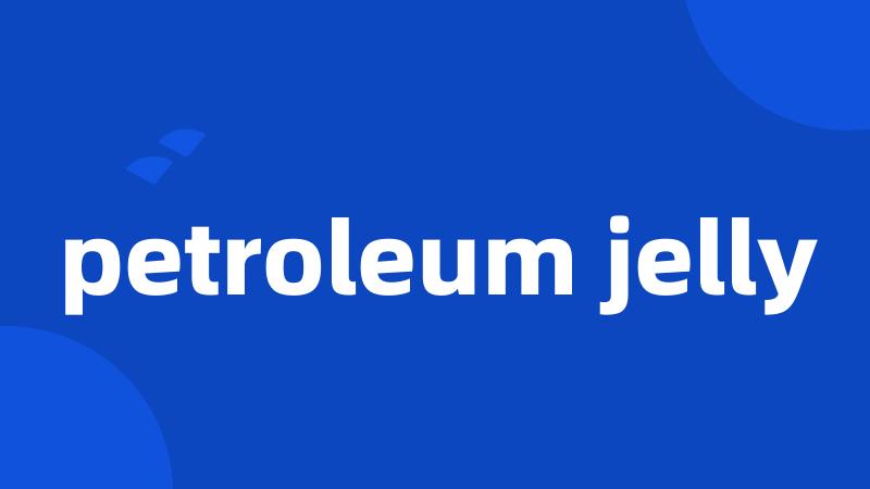 petroleum jelly