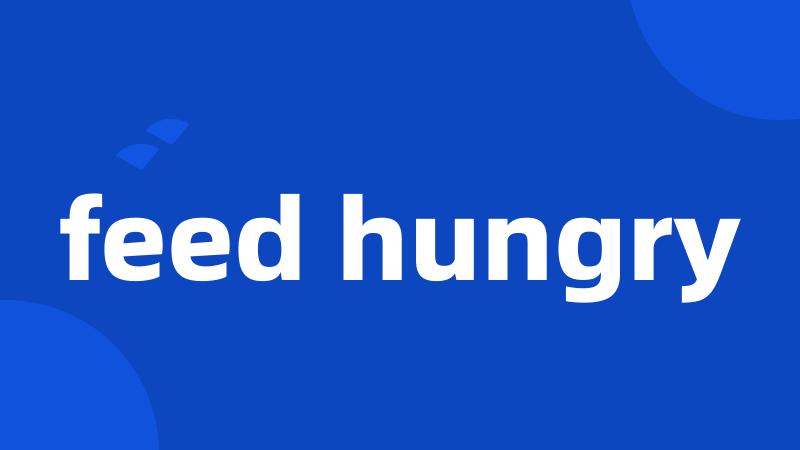 feed hungry