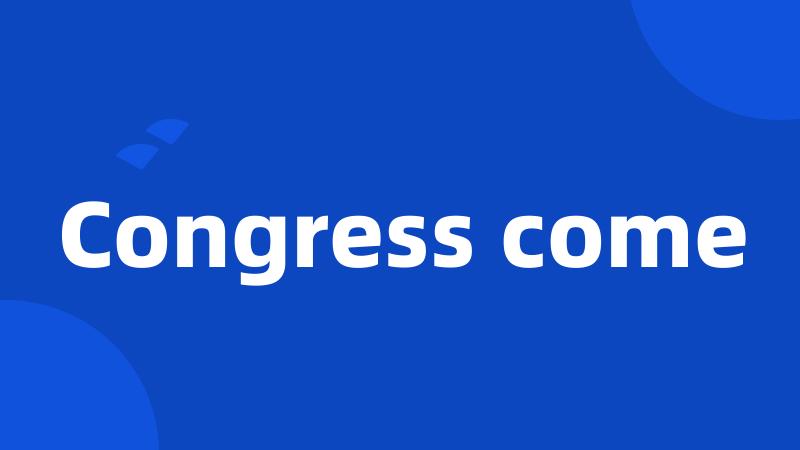Congress come