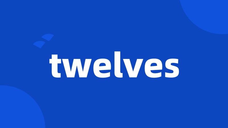 twelves