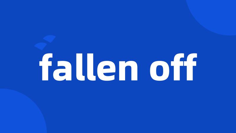 fallen off