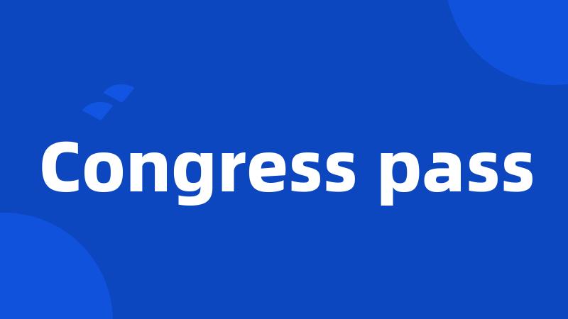 Congress pass