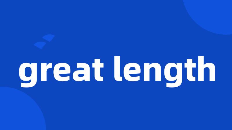 great length