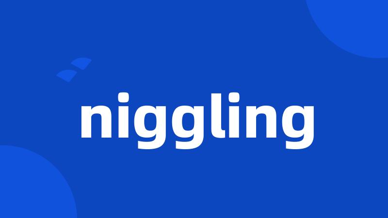 niggling