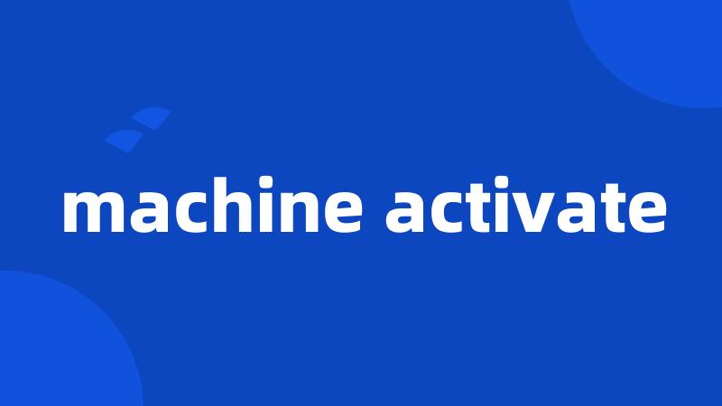 machine activate