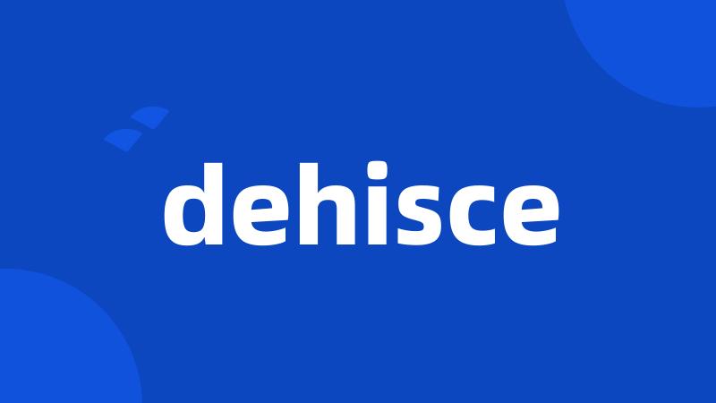 dehisce