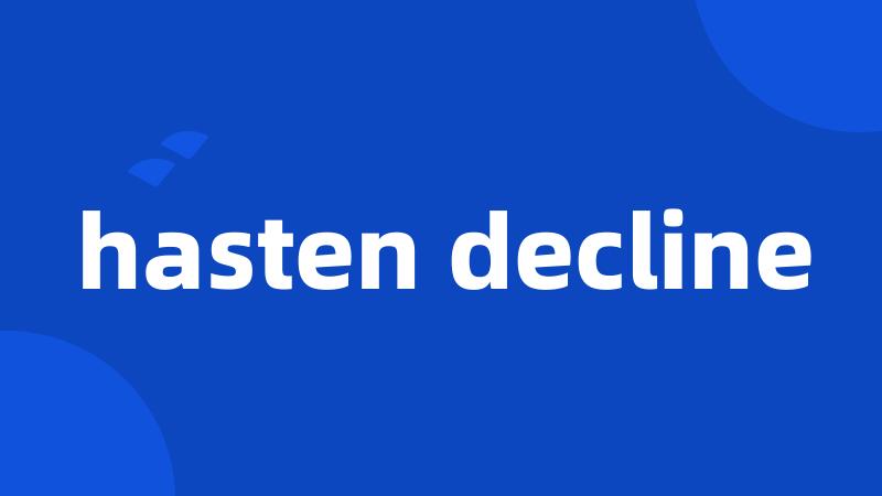 hasten decline