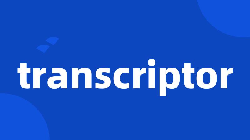 transcriptor