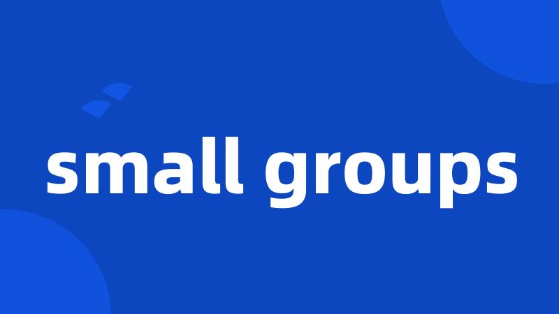 small groups