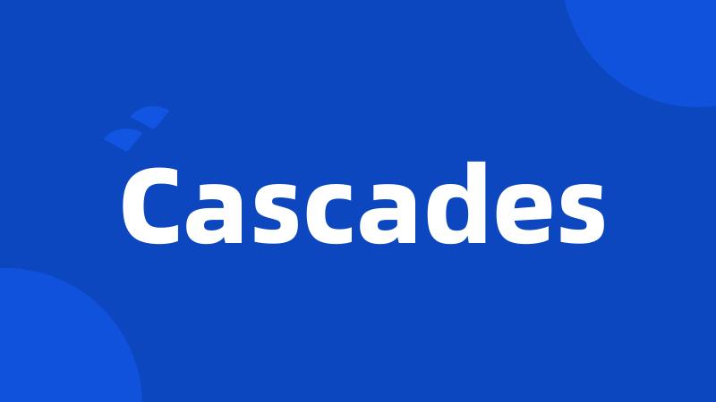 Cascades