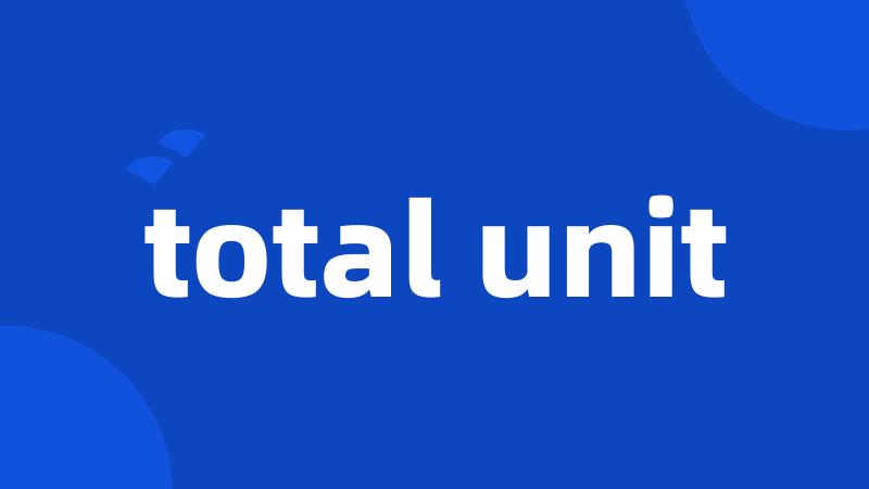 total unit