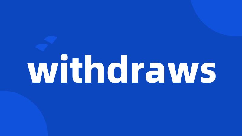 withdraws