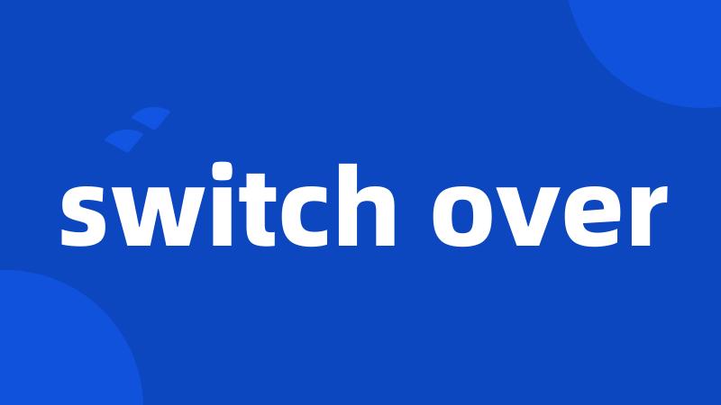 switch over