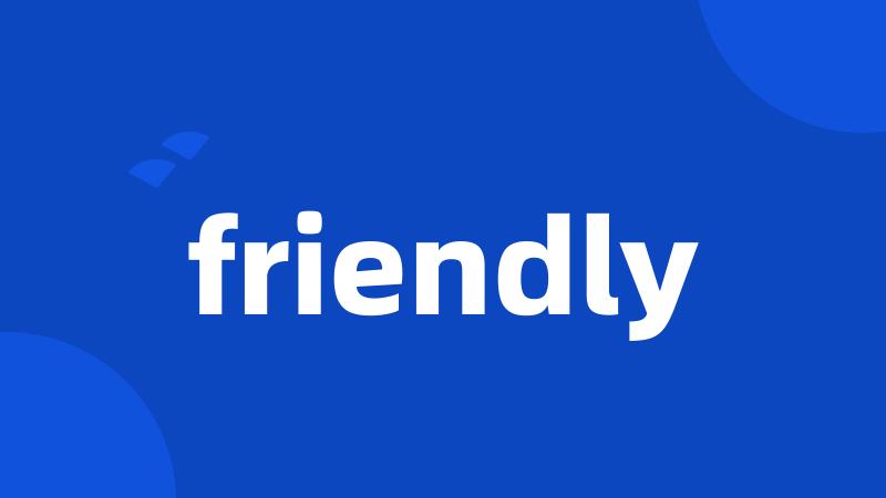 friendly