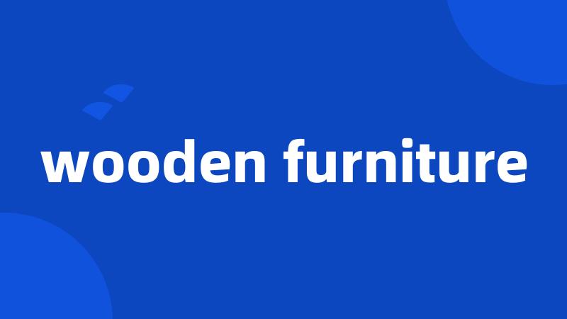 wooden furniture