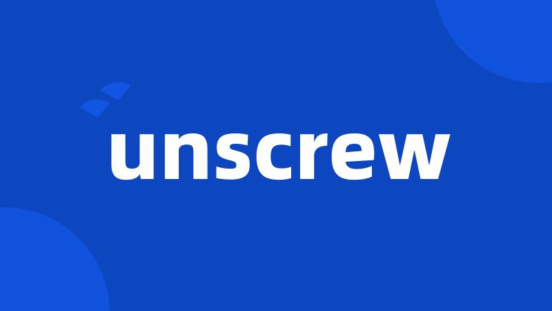 unscrew