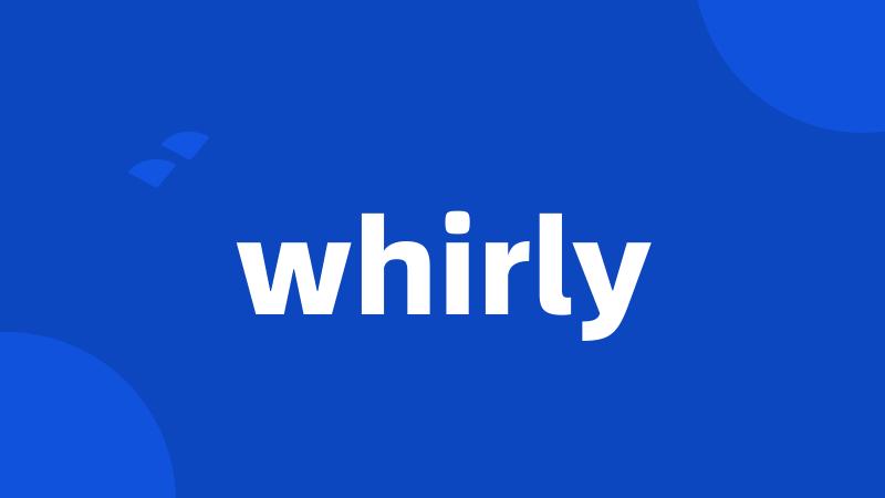 whirly