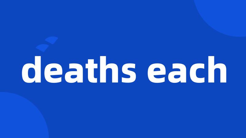 deaths each