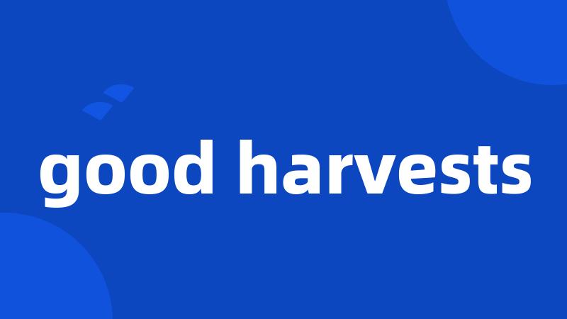 good harvests