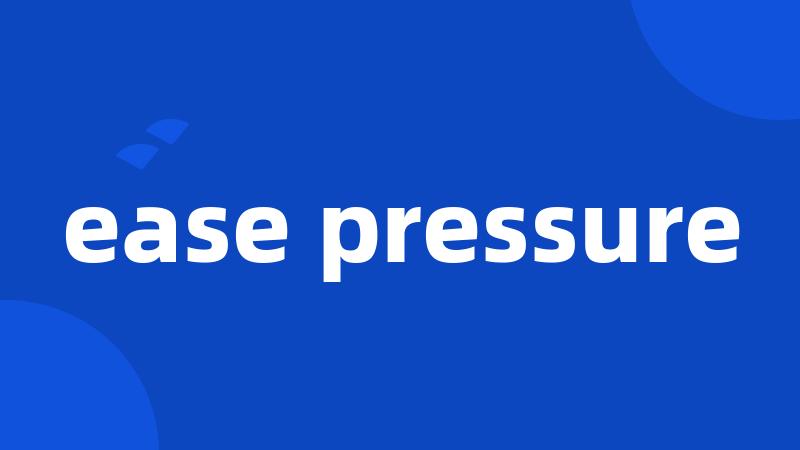 ease pressure