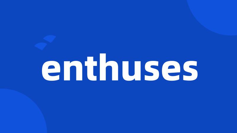 enthuses