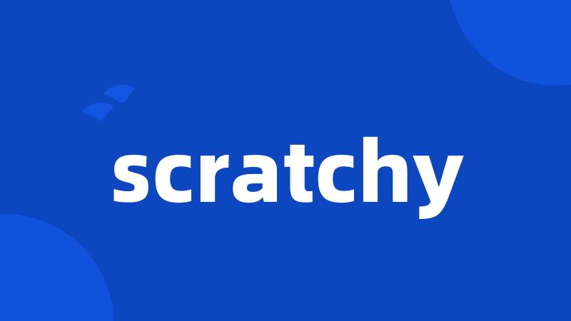 scratchy