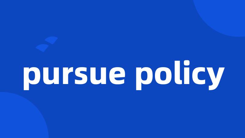 pursue policy