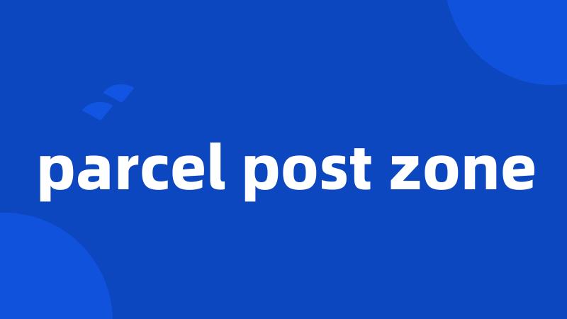 parcel post zone