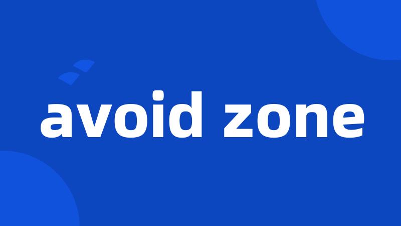avoid zone