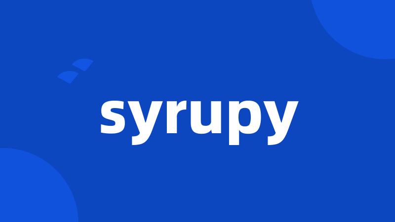 syrupy