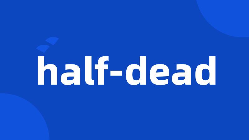 half-dead