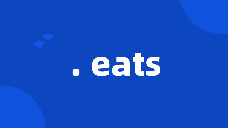 . eats