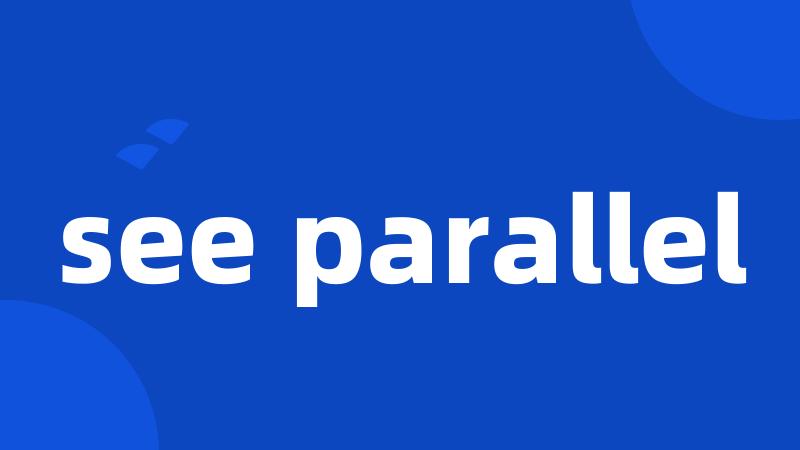 see parallel