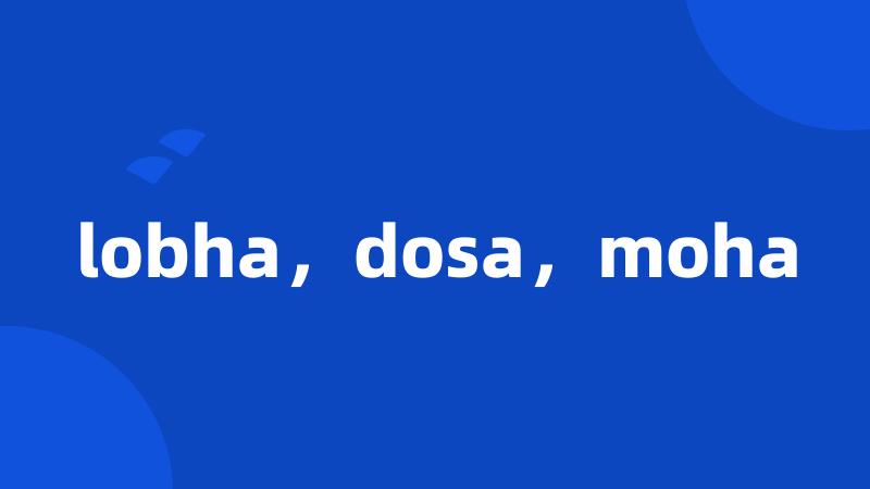 lobha，dosa，moha