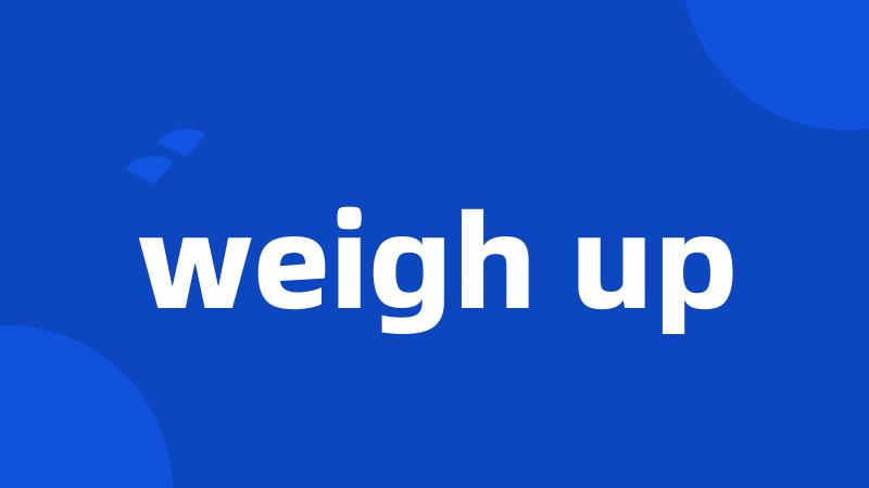 weigh up