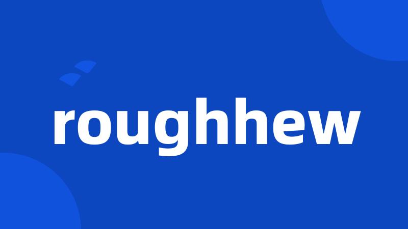 roughhew