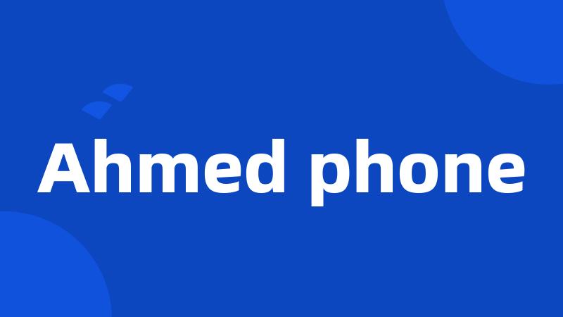 Ahmed phone