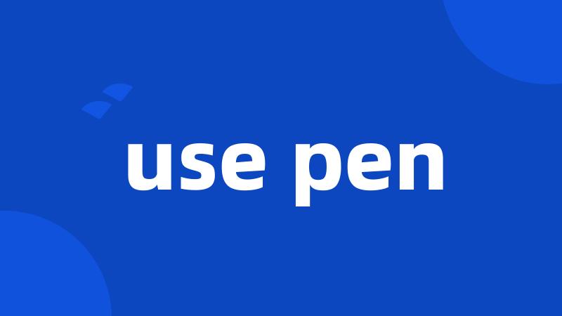 use pen