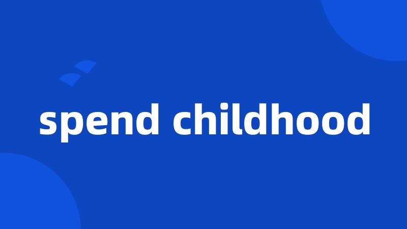 spend childhood