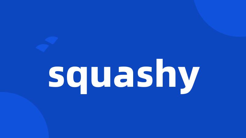 squashy