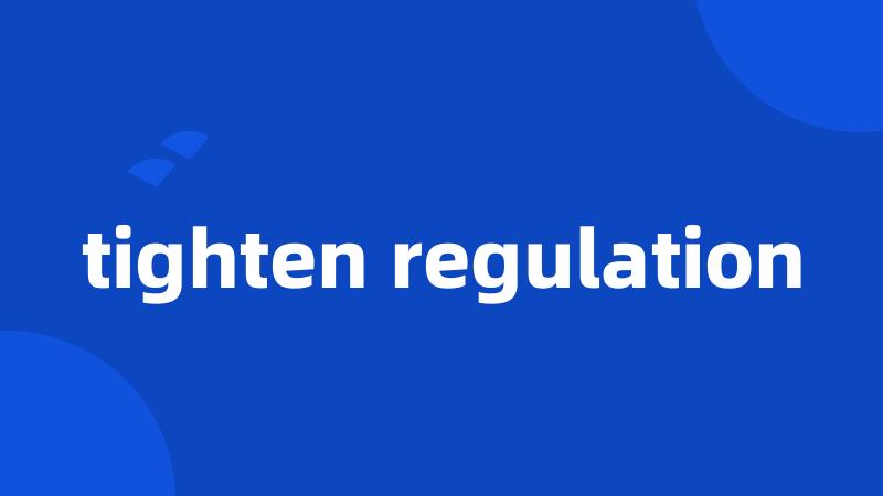 tighten regulation