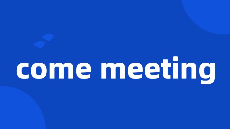 come meeting