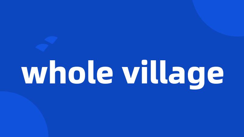 whole village