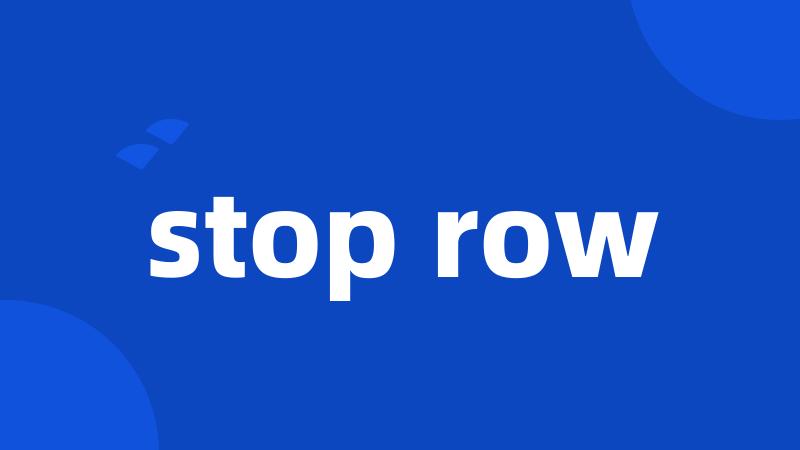stop row