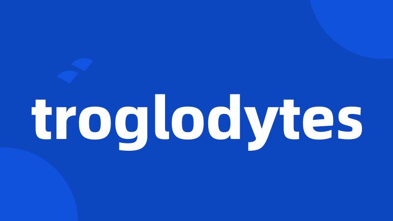 troglodytes