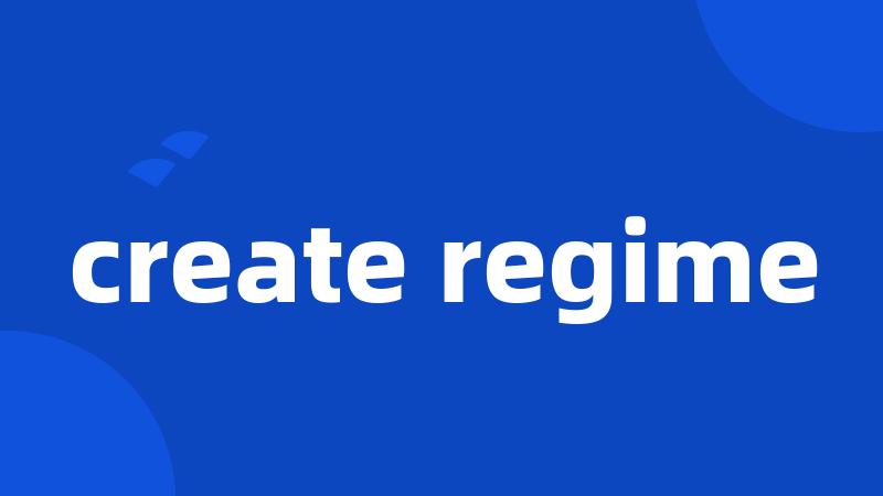 create regime