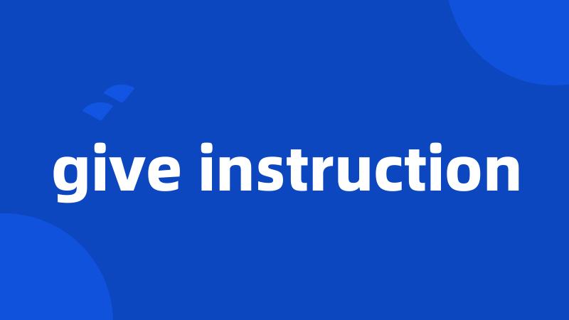 give instruction