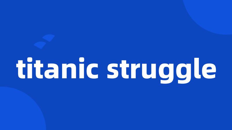 titanic struggle