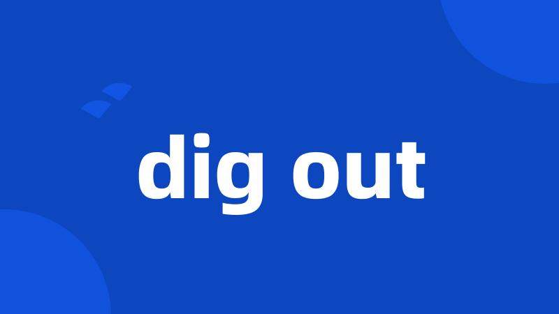 dig out