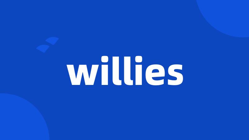 willies